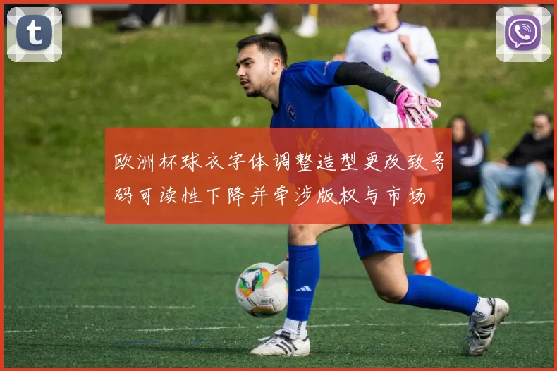 欧洲杯球衣字体调整造型更改致号码可读性下降并牵涉版权与市场