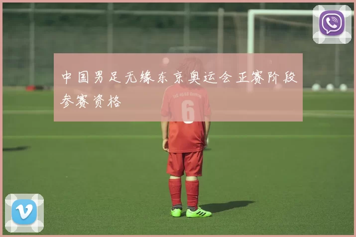 中国男足无缘东京奥运会正赛阶段参赛资格