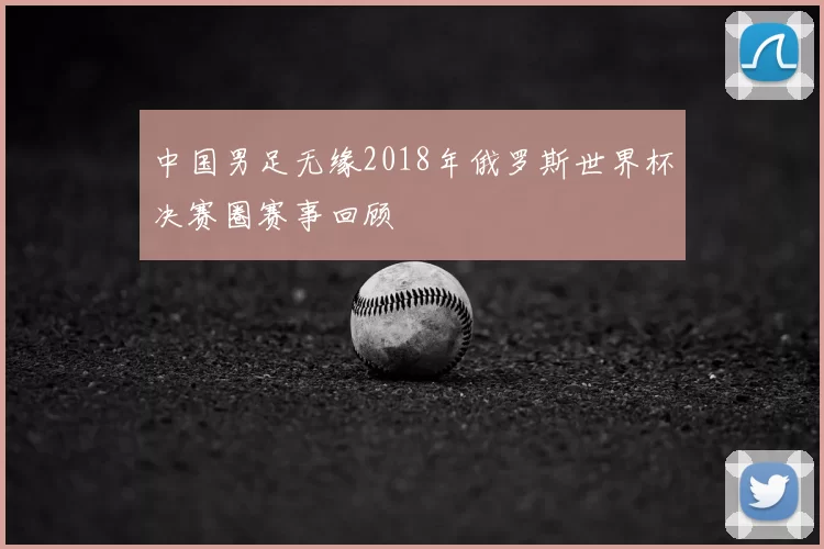 中国男足无缘2018年俄罗斯世界杯决赛圈赛事回顾