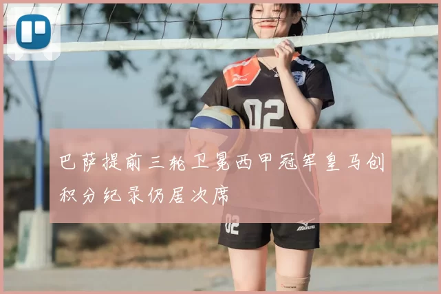巴萨提前三轮卫冕西甲冠军皇马创积分纪录仍居次席