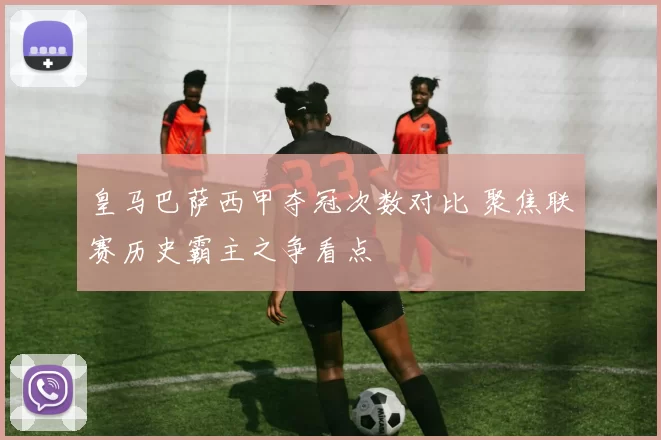 皇马巴萨西甲夺冠次数对比 聚焦联赛历史霸主之争看点