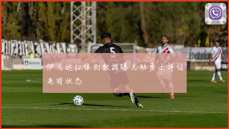 伊戈达拉体测数据曝光助勇士评估老将状态